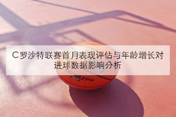 C罗沙特联赛首月表现评估与年龄增长对进球数据影响分析